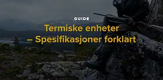 GUIDE: Før du velger termisk optikk – forstå spesifikasjonene
